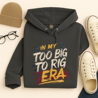 In My Too Big To Rig Era Hoodie