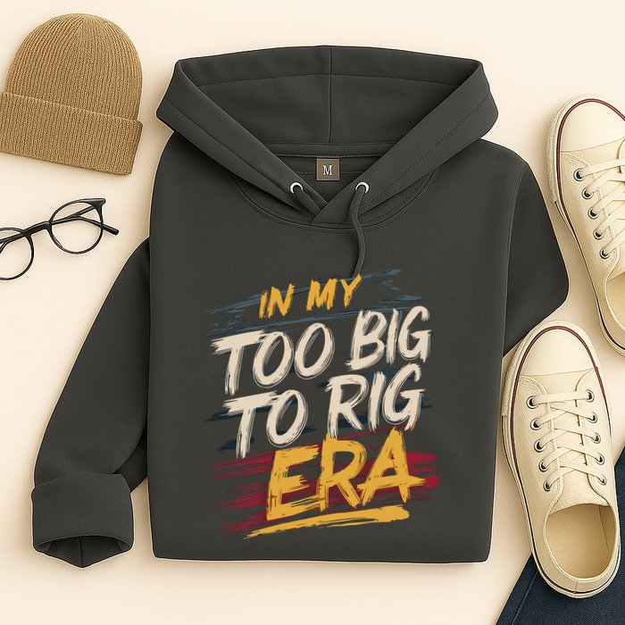 In My Too Big To Rig Era Hoodie