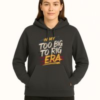 In My Too Big To Rig Era Hoodie