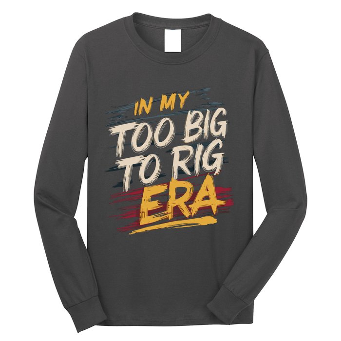 In My Too Big To Rig Era Long Sleeve Shirt