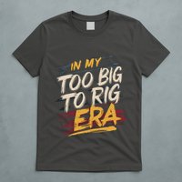 In My Too Big To Rig Era T-Shirt