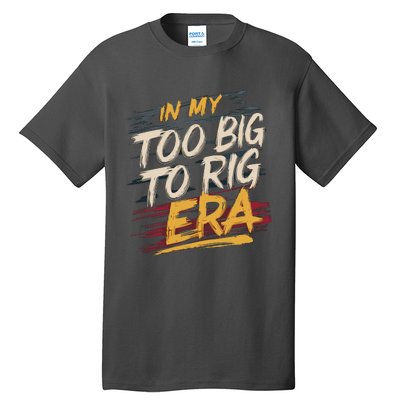 In My Too Big To Rig Era Tall T-Shirt