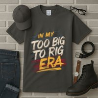 In My Too Big To Rig Era Tall T-Shirt
