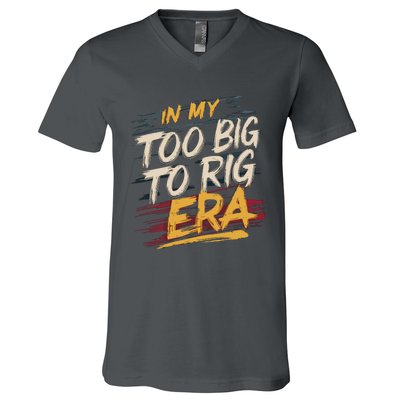 In My Too Big To Rig Era V-Neck T-Shirt