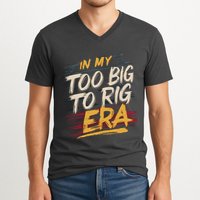 In My Too Big To Rig Era V-Neck T-Shirt