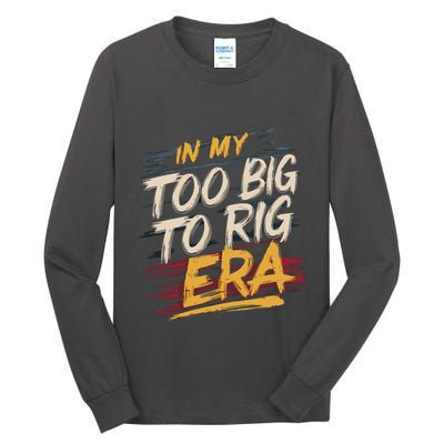 In My Too Big To Rig Era Tall Long Sleeve T-Shirt