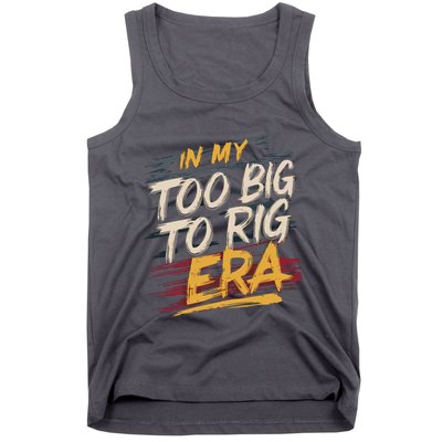 In My Too Big To Rig Era Tank Top