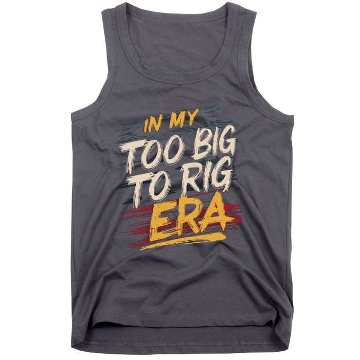 In My Too Big To Rig Era Tank Top