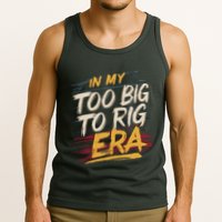 In My Too Big To Rig Era Tank Top