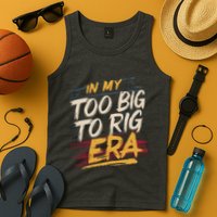 In My Too Big To Rig Era Tank Top