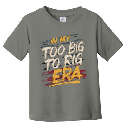 In My Too Big To Rig Era Toddler T-Shirt