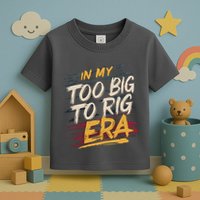 In My Too Big To Rig Era Toddler T-Shirt