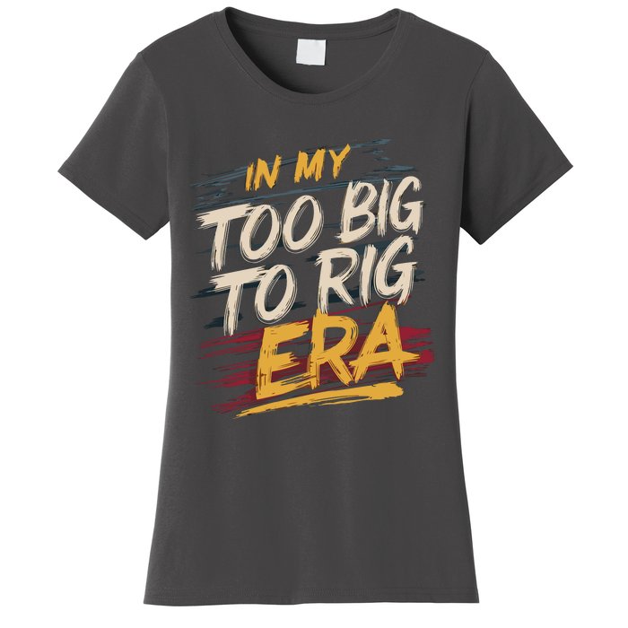 In My Too Big To Rig Era Women's T-Shirt