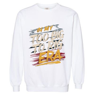 In My Too Big To Rig Era Garment-Dyed Sweatshirt