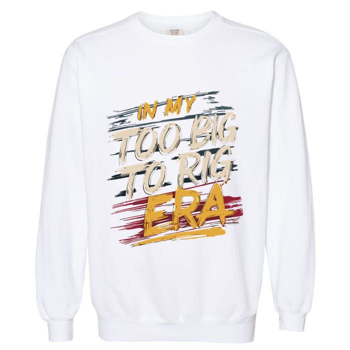 In My Too Big To Rig Era Garment-Dyed Sweatshirt