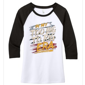 In My Too Big To Rig Era Women's Tri-Blend 3/4-Sleeve Raglan Shirt