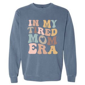 In My Tired Mom Era For Mamas Gift Garment-Dyed Sweatshirt