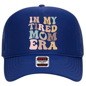 In My Tired Mom Era For Mamas Gift High Crown Mesh Back Trucker Hat