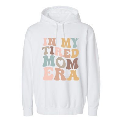 In My Tired Mom Era For Mamas Gift Garment-Dyed Fleece Hoodie