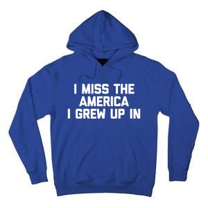 I Miss The America I Grew Up In Funny Conservative Political Cool Gift Tall Hoodie