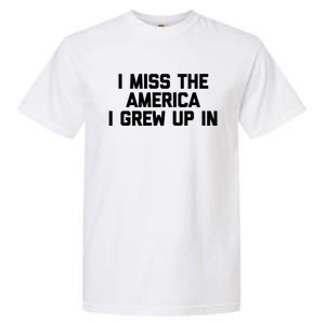 I Miss The America I Grew Up In Funny Conservative Political Cool Gift Garment-Dyed Heavyweight T-Shirt