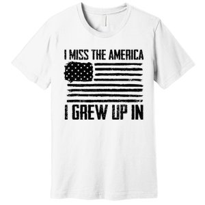 I Miss The America I Grew Up In Premium T-Shirt