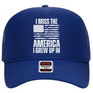 I Miss The America I Grew Up In Distressed American Flag Gift High Crown Mesh Back Trucker Hat