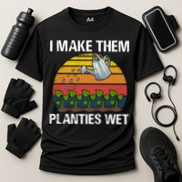 I Make Them Planties Wet Funny Gardening Saying Gift Cooling Performance Crew T-Shirt