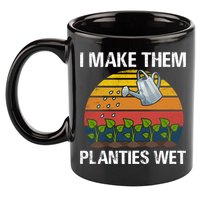 I Make Them Planties Wet Funny Gardening Saying Gift 11oz C Handle Ceramic Mug