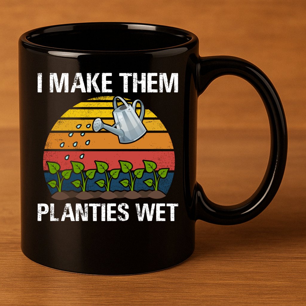 I Make Them Planties Wet Funny Gardening Saying Gift 11oz C Handle Ceramic Mug