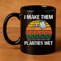 I Make Them Planties Wet Funny Gardening Saying Gift 11oz C Handle Ceramic Mug