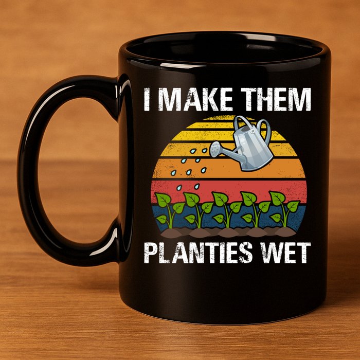 I Make Them Planties Wet Funny Gardening Saying Gift 11oz C Handle Ceramic Mug