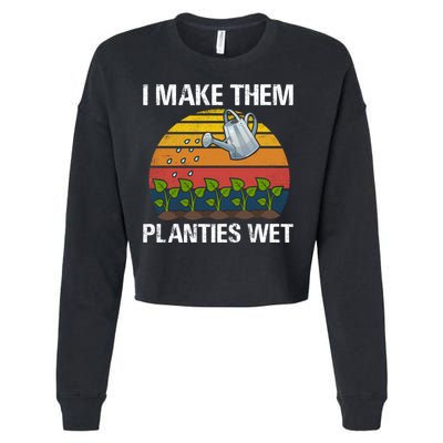 I Make Them Planties Wet Funny Gardening Saying Gift Cropped Pullover Crew