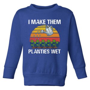 I Make Them Planties Wet Funny Gardening Saying Gift Toddler Sweatshirt