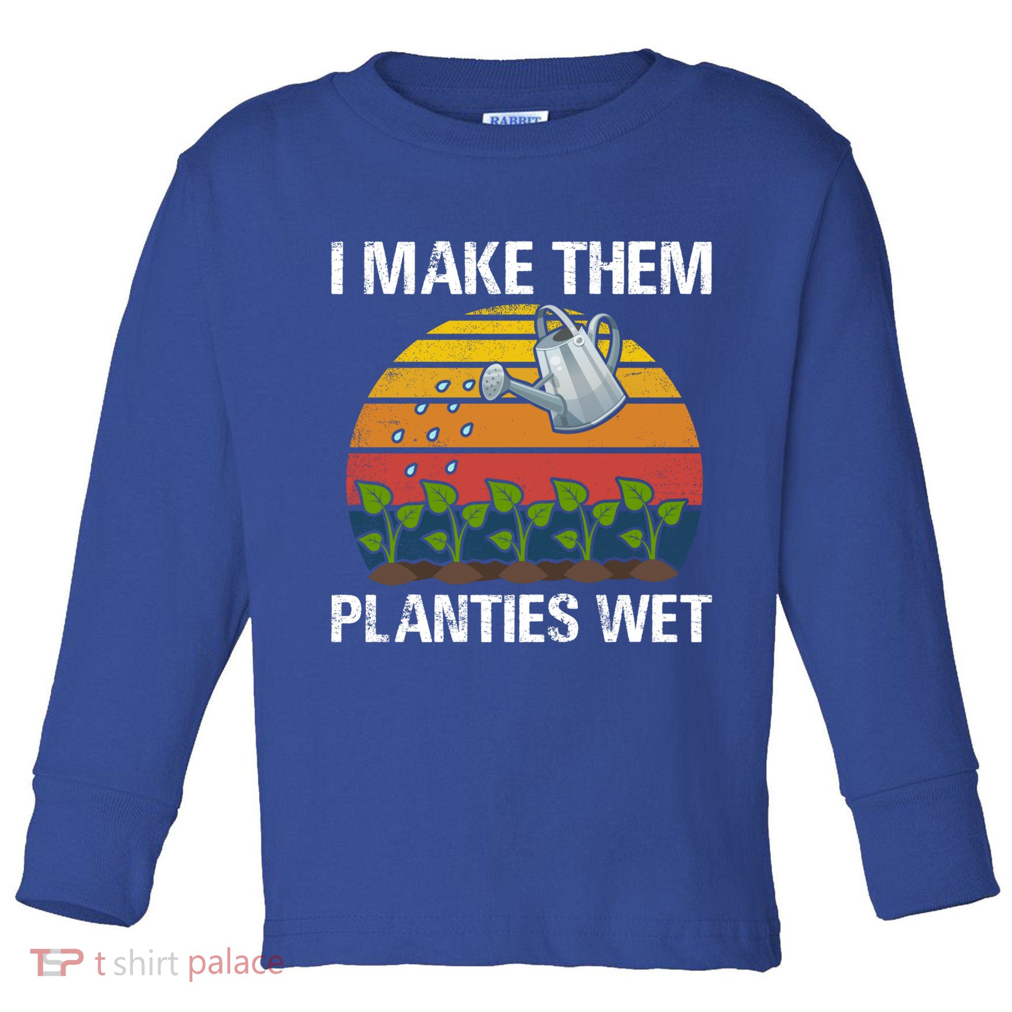 I Make Them Planties Wet Funny Gardening Saying Gift Toddler Long Sleeve Shirt
