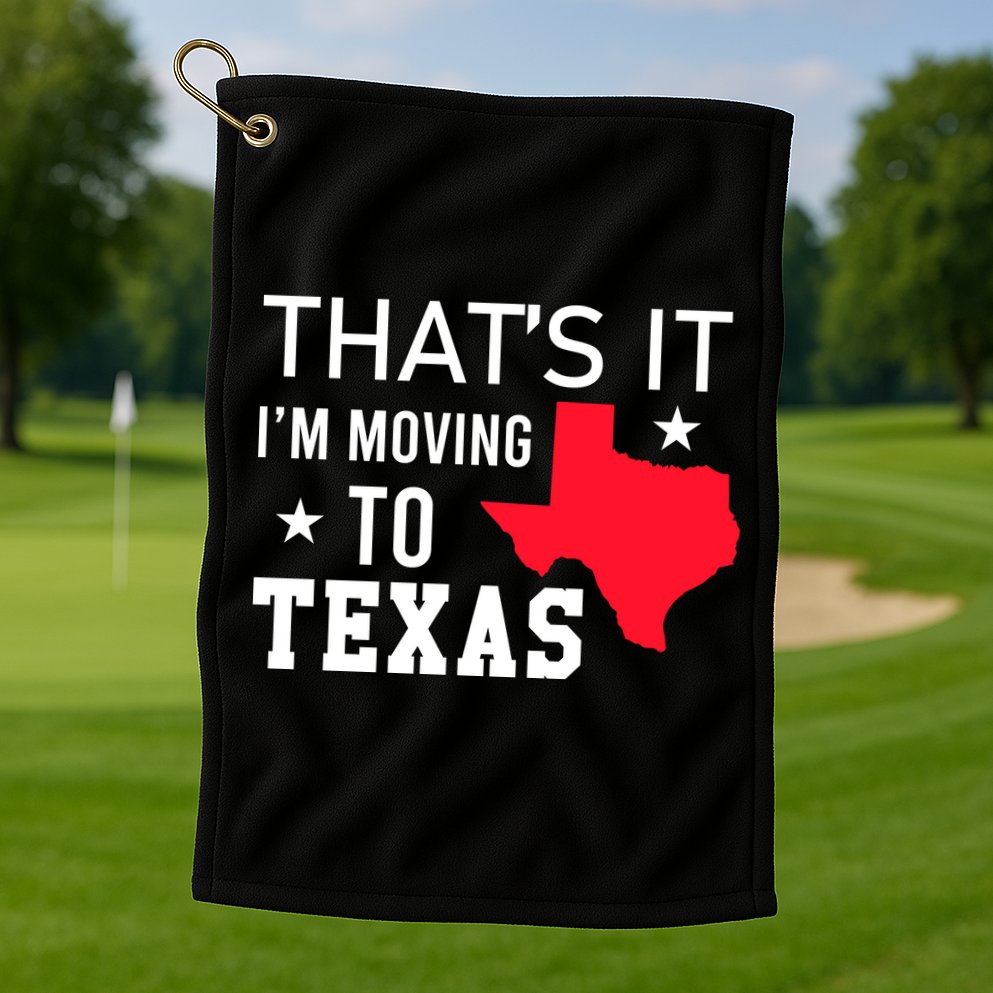 Im Moving To Texas Golf Towel