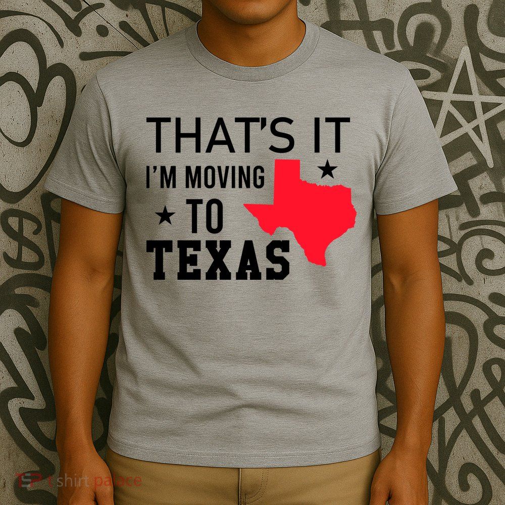 Im Moving To Texas T-Shirt