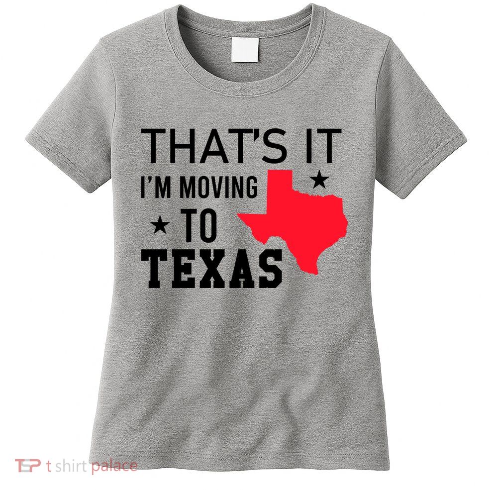 Im Moving To Texas Womens T-Shirt