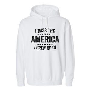 I Miss The America I Grew Up In Funny Usa Patriotic American Gift Garment-Dyed Fleece Hoodie