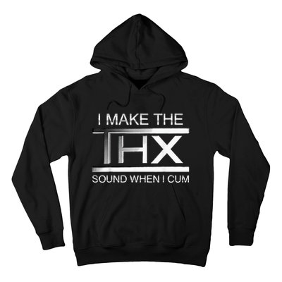 I Make The Thx Sound When I Cum Hoodie