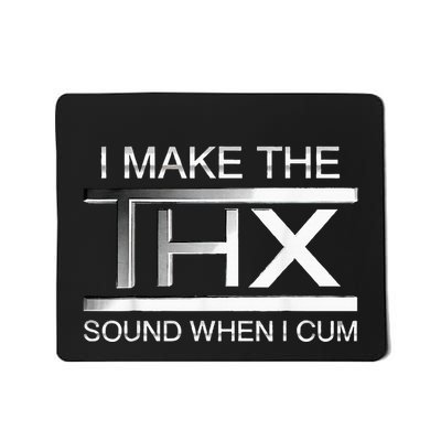 I Make The Thx Sound When I Cum Mousepad