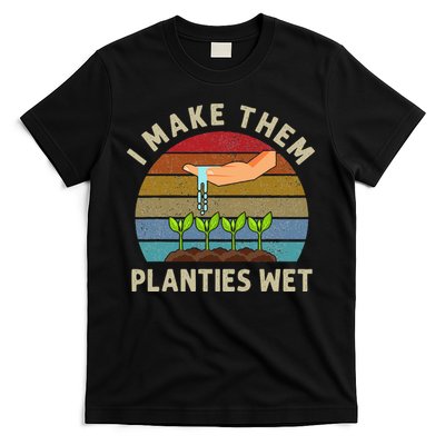 I Make Them Planties Wet Retro Funny Gardening Plants Lovers T-Shirt