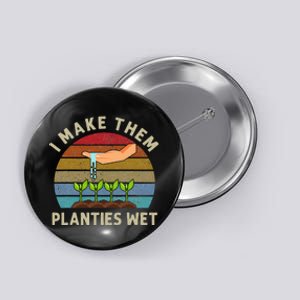 I Make Them Planties Wet Retro Funny Gardening Plants Lovers Button