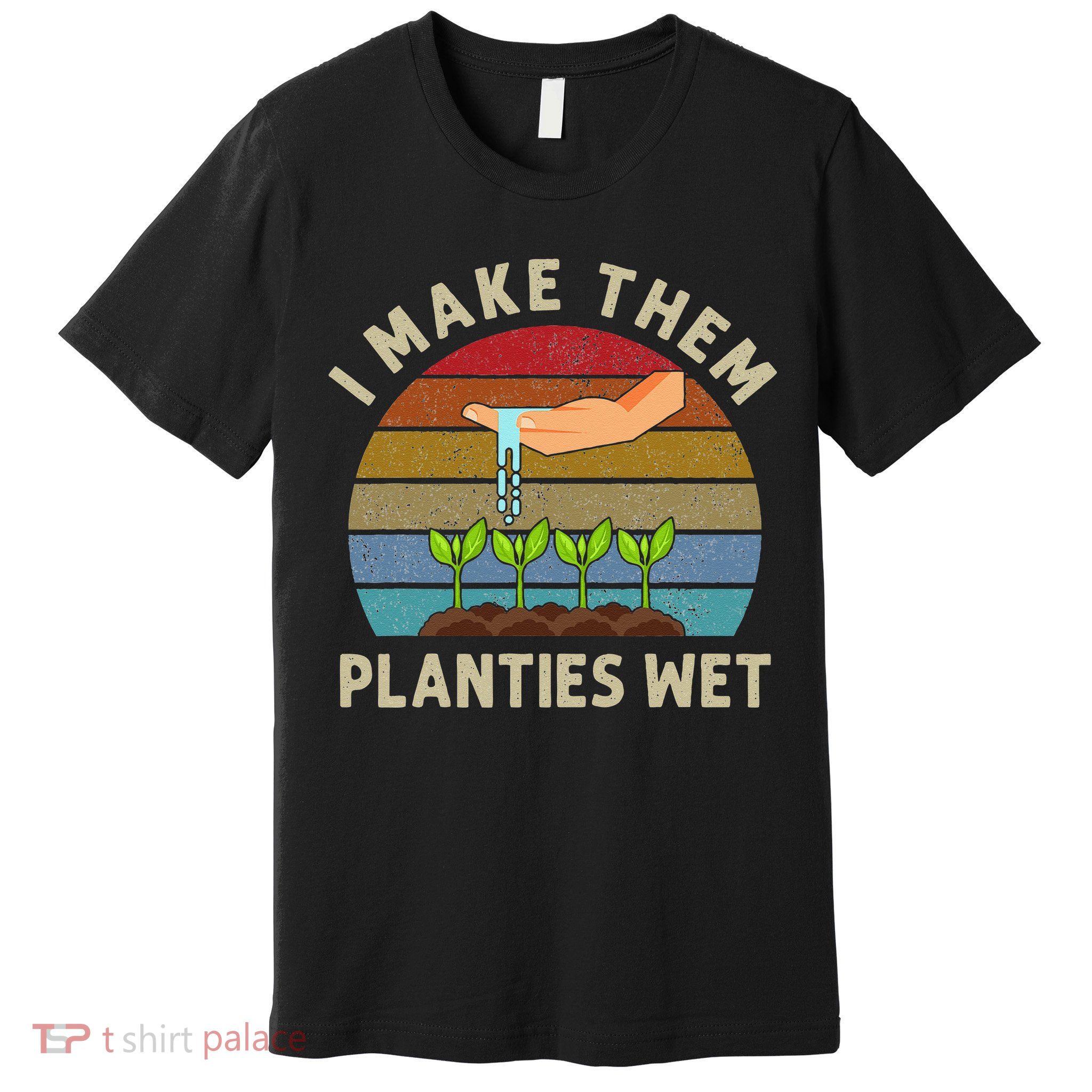 I Make Them Planties Wet Retro Funny Gardening Plants Lovers Premium T-Shirt
