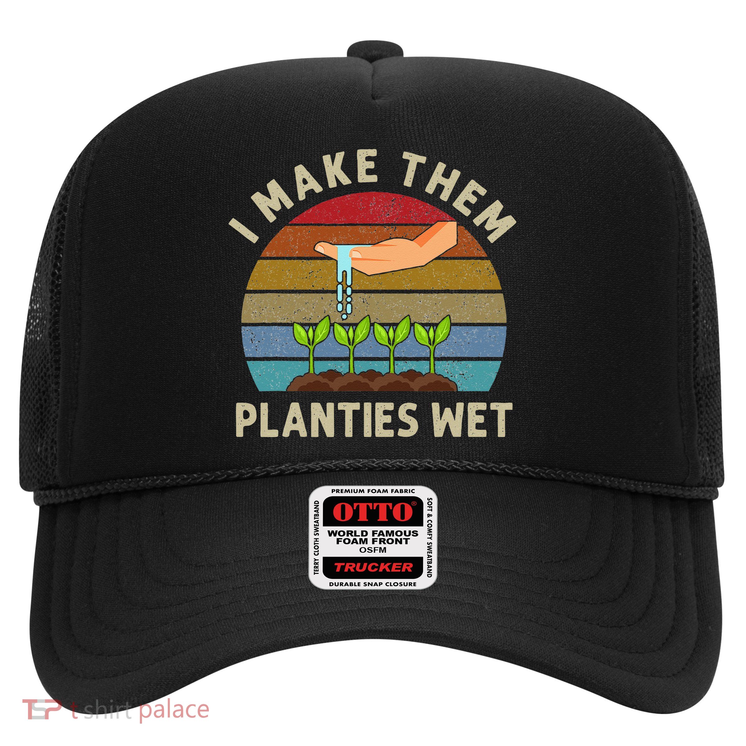 I Make Them Planties Wet Retro Funny Gardening Plants Lovers Trucker Hat