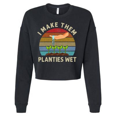 I Make Them Planties Wet Retro Funny Gardening Plants Lovers Cropped Pullover Crew