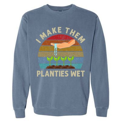 I Make Them Planties Wet Retro Funny Gardening Plants Lovers Garment-Dyed Sweatshirt