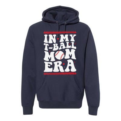 In My T Ball Mom Era Groovy Funny Ball Mom Mothers Day Premium Hoodie