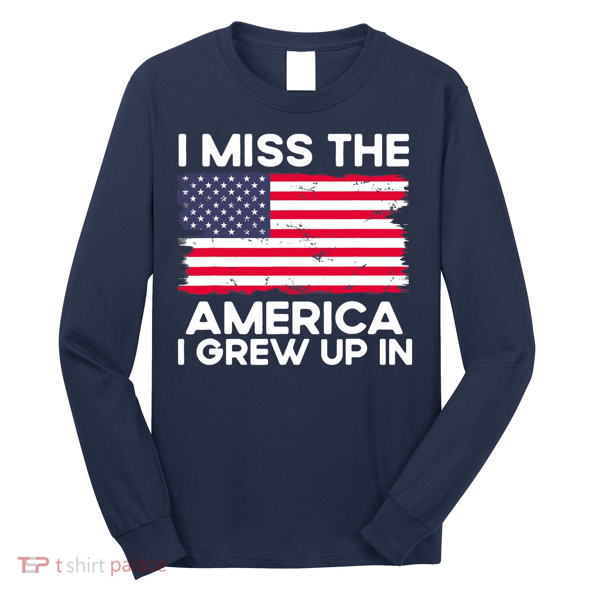 I Miss The America I Grew Up In American Usa Flag Vintage Long Sleeve Shirt