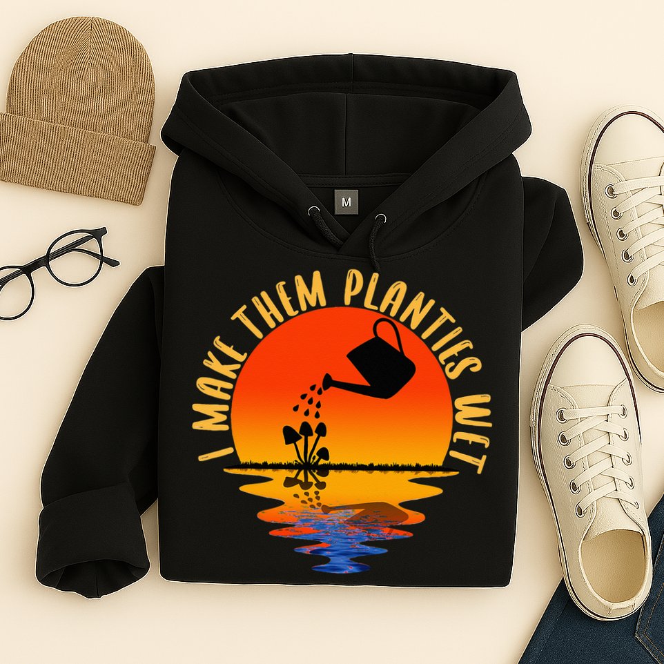 I Make Them Planties Wet Funny Gardening Gardener Joke Hoodie